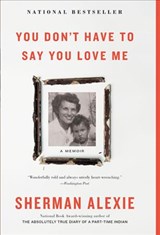 You Don't Have to Say You Love Me: A Memoir - Sherman Alexie - 9780316396776