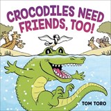 Crocodiles Need Friends, Too! - Tom Toro - 9780316471879