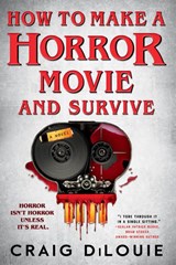 How to Make a Horror Movie and Survive - Craig DiLouie - 9780316569316