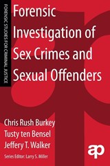 Forensic Investigation of Sex Crimes and Sexual Offenders - Chris Rush Burkey ; Tusty ten Bensel ; Jeffery (University of Arkansas at Little Rock Walker - 9780323228046