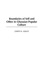 Boundaries of Self and Other in Ghanaian Popular Culture - Joseph K. Adjaye - 9780325001036