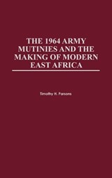 The 1964 Army Mutinies and the Making of Modern East Africa - Timothy H. Parsons - 9780325070681