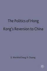 The Politics of Hong Kong's Reversion to China - CHANG,  D. Wen-Wei ; Chuang, R. ; Wen-Wei Chang, David - 9780333684627