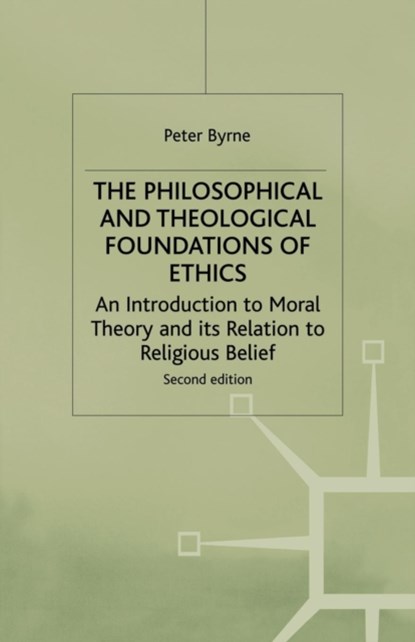 The Philosophical and Theological Foundations of Ethics, Peter Byrne - Paperback - 9780333747957