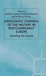 Democratic Control of the Military in Postcommunist Europe - COTTEY,  Andrew ; Edmunds, Timothy ; Forster, Anthony ; CONFERENCE ON DEMOCRATIC CONTROL OF ARM - 9780333946244
