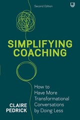 Simplifying Coaching: How to Have More Transformational Conversations by Doing Less - Claire Pedrick - 9780335253418