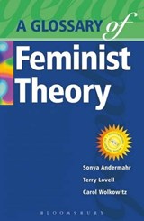 A Glossary of Feminist Theory - TERRY LOVELL ; CAROL (UNIVERSITY OF WARWICK,  Coventry) Wolkowitz ; Sonya (University of Northampton, Northampton) Andermahr - 9780340762790