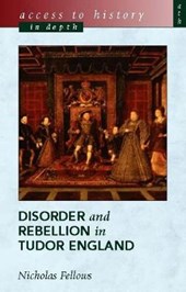 Access To History In Depth: Disorder and Rebellion in Tudor
