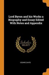 Lord Byron and His Works a Biography and Essay Edited with Notes and Appendix