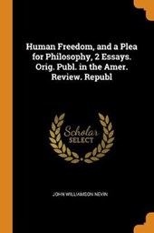 Human Freedom, and a Plea for Philosophy, 2 Essays. Orig. Publ. in the Amer. Review. Republ
