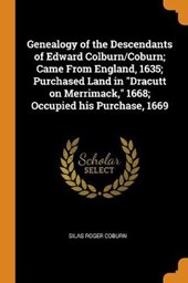 Genealogy of the Descendants of Edward Colburn/Coburn; Came from England, 1635; Purchased Land in Dracutt on Merrimack, 1668; Occupied His Purchase, 1669