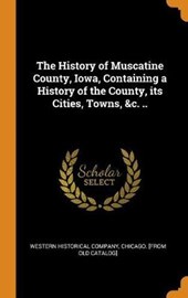 The History of Muscatine County, Iowa, Containing a History of the County, Its Cities, Towns, &c. ..