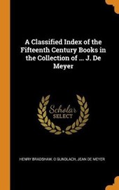 A Classified Index of the Fifteenth Century Books in the Collection of ... J. de Meyer