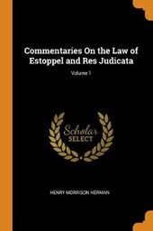 Commentaries on the Law of Estoppel and Res Judicata; Volume 1