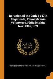 Re-Union of the 28th & 147th Regiments, Pennsylvania Volunteers, Philadelphia, Nov. 24th, 1871
