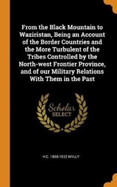 From the Black Mountain to Waziristan, Being an Account of the Border Countries and the More Turbulent of the Tribes Controlled by the North-West Frontier Province, and of Our Military Relations with 