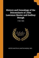 History and Genealogy of the Descendants of John Lawrence Hester and Godfrey Stough - Martin M 1822- Hester - 9780342553877