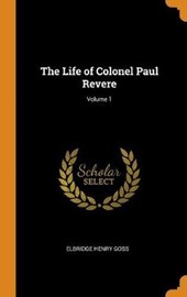 The Life of Colonel Paul Revere; Volume 1