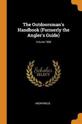 The Outdoorsman's Handbook (Formerly the Angler's Guide); Volume 1909