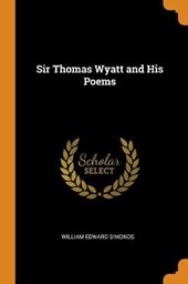 Sir Thomas Wyatt and His Poems ..