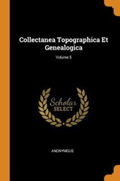 Collectanea Topographica Et Genealogica; Volume 5
