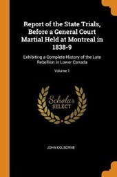 Report of the State Trials, Before a General Court Martial Held at Montreal in 1838-9