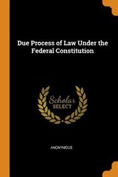 Due Process of Law Under the Federal Constitution