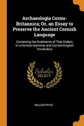 Archaeologia Cornu-Britannica; Or, an Essay to Preserve the Ancient Cornish Language