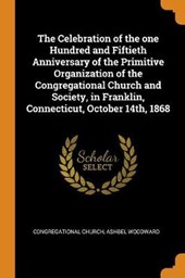 The Celebration of the One Hundred and Fiftieth Anniversary of the Primitive Organization of the Congregational Church and Society, in Franklin, Connecticut, October 14th, 1868