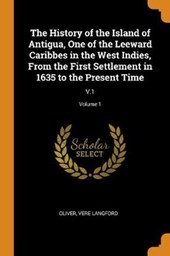 The History of the Island of Antigua, One of the Leeward Caribbes in the West Indies, from the First Settlement in 1635 to the Present Time