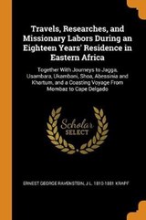 Travels, Researches, and Missionary Labors During an Eighteen Years' Residence in Eastern Africa - Ernest George Ravenstein; J L 1810-1881 Krapf - 9780344443695