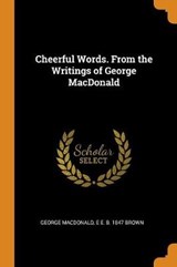 Cheerful Words. from the Writings of George MacDonald - George MacDonald; E E B 1847 Brown - 9780344544446