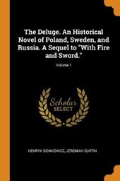 The Deluge. an Historical Novel of Poland, Sweden, and Russia. a Sequel to with Fire and Sword.; Volume 1