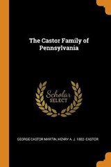 The Castor Family of Pennsylvania - MARTIN,  George Castor ; Castor, Henry a J 1882- - 9780344914980