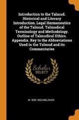 Introduction to the Talmud. Historical and Literary Introduction. Legal Hermeneutics of the Talmud. Talmudical Terminology and Methodology. Outline of Talmudical Ethics. Appendix. Key to the Abbreviations Used in the Talmud and Its Commentaries - MIELZINER,  M 1828-1903 - 9780344924743