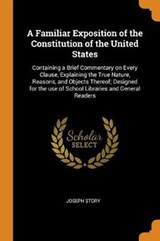 A Familiar Exposition of the Constitution of the United States - STORY,  Joseph - 9780344986949