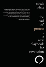 The End of Protest: A New Playbook for Revolution - Micah White - 9780345810045