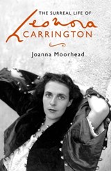 The Surreal Life of Leonora Carrington - Joanna Moorhead - 9780349008769
