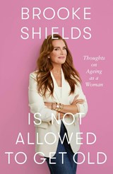 Brooke Shields is Not Allowed to Get Old - Brooke Shields - 9780349441931