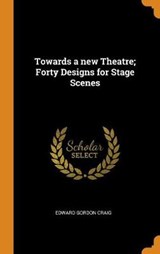 Towards a New Theatre; Forty Designs for Stage Scenes - CRAIG,  Edward Gordon - 9780353030626
