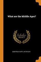 What Are the Middle Ages? - KURTH,  Godefroid ; Day, Victor - 9780353070097
