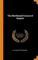 The Northward Course of Empire - STEFANSSON,  Vilhjalmur - 9780353072503