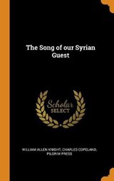 The Song of Our Syrian Guest - KNIGHT,  William Allen ; Copeland, Charles ; Press, Pilgrim - 9780353081086