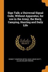 Sign Talk; A Universal Signal Code, Without Apparatus, for Use in the Army, the Navy, Camping, Hunting and Daily Life - SETON,  Ernest Thompson ; Scott, Hugh Lenox ; Powers, Lillian Delger - 9780353084612