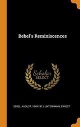 Bebel's Reminiscences - BEBEL,  August ; Ernest, Untermann - 9780353086241