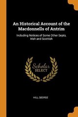 An Historical Account of the Macdonnells of Antrim - GEORGE,  Hill - 9780353087774