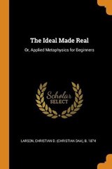 The Ideal Made Real - CHRISTIAN D. LARSON - 9780353094437