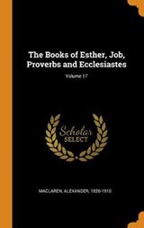 The Books of Esther, Job, Proverbs and Ecclesiastes; Volume 17 - MACLAREN,  Alexander - 9780353103887