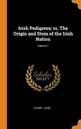 Irish Pedigrees; Or, the Origin and Stem of the Irish Nation; Volume 1 - JOHN,  O'Hart - 9780353139152