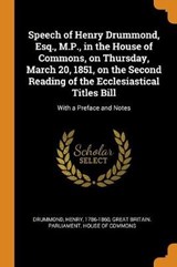 Speech of Henry Drummond, Esq., M.P., in the House of Commons, on Thursday, March 20, 1851, on the Second Reading of the Ecclesiastical Titles Bill - DRUMMOND,  Henry - 9780353167438